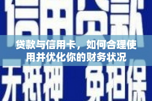 龙沙贷款与信用卡，如何合理使用并优化你的财务状况