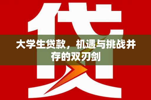 龙沙大学生贷款，机遇与挑战并存的双刃剑