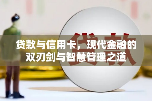 龙沙贷款与信用卡，现代金融的双刃剑与智慧管理之道