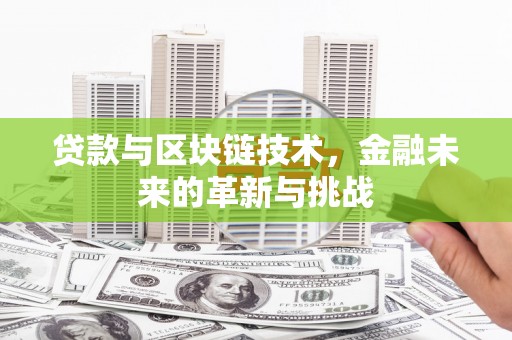 龙沙贷款与区块链技术，金融未来的革新与挑战