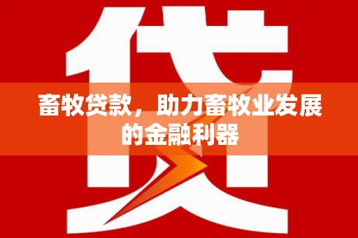 龙沙畜牧贷款，助力畜牧业发展的金融利器