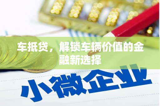 龙沙车抵贷，解锁车辆价值的金融新选择