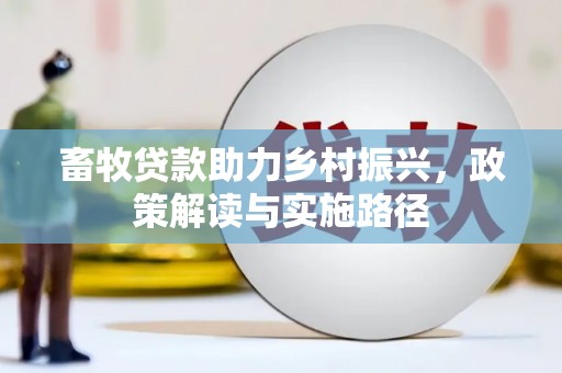 龙沙畜牧贷款助力乡村振兴，政策解读与实施路径