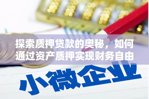 龙沙探索质押贷款的奥秘，如何通过资产质押实现财务自由