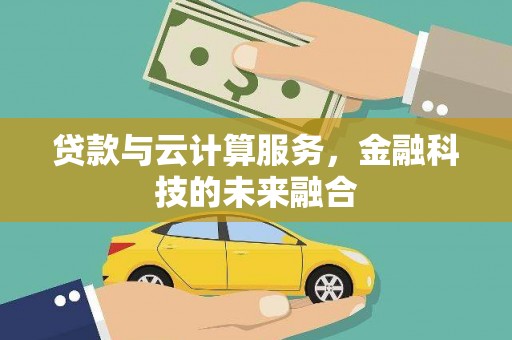 龙沙贷款与云计算服务，金融科技的未来融合