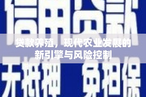 龙沙贷款养殖，现代农业发展的新引擎与风险控制