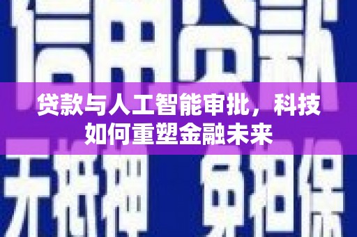 龙沙贷款与人工智能审批，科技如何重塑金融未来