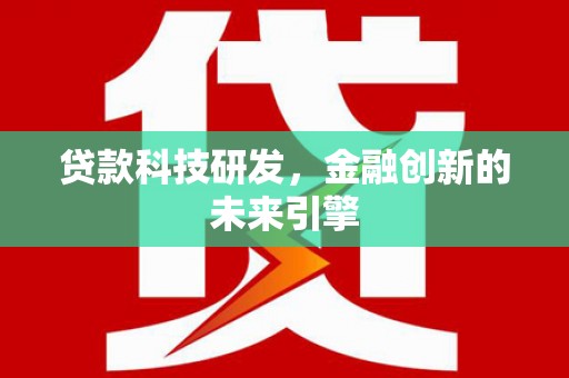 龙沙贷款科技研发，金融创新的未来引擎