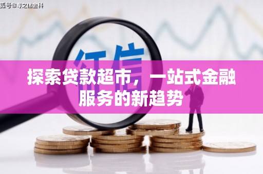 龙沙探索贷款超市，一站式金融服务的新趋势