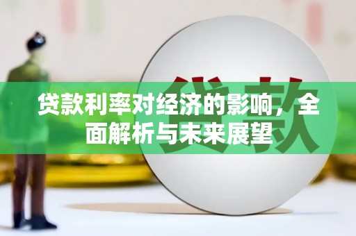龙沙贷款利率对经济的影响，全面解析与未来展望