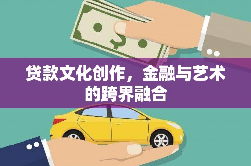 龙沙贷款文化创作，金融与艺术的跨界融合