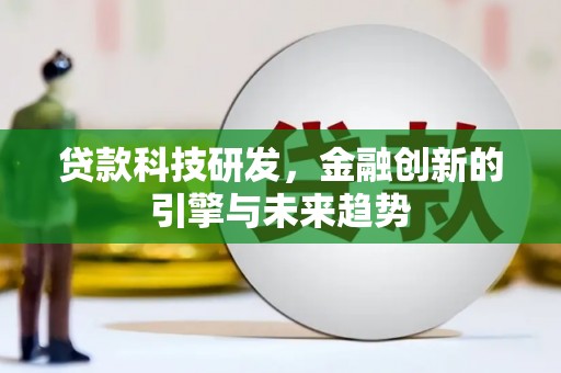 龙沙贷款科技研发，金融创新的引擎与未来趋势