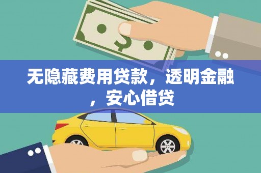 龙沙无隐藏费用贷款，透明金融，安心借贷