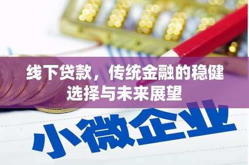 龙沙线下贷款，传统金融的稳健选择与未来展望