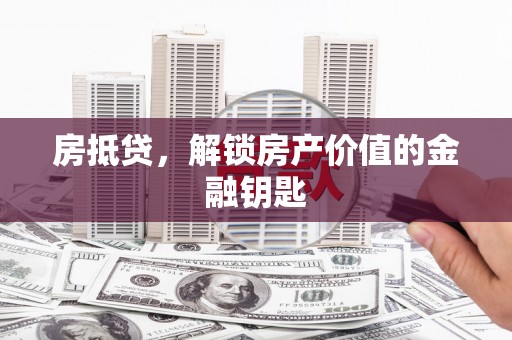 龙沙房抵贷，解锁房产价值的金融钥匙