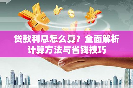 龙沙贷款利息怎么算？全面解析计算方法与省钱技巧