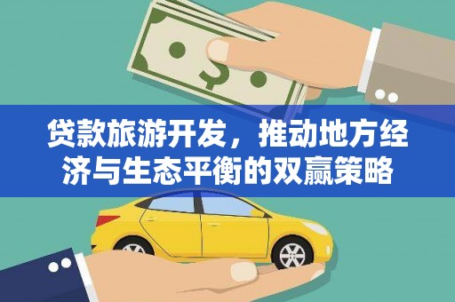 龙沙贷款旅游开发，推动地方经济与生态平衡的双赢策略