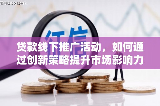 龙沙贷款线下推广活动，如何通过创新策略提升市场影响力
