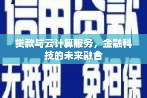 龙沙贷款与云计算服务，金融科技的未来融合