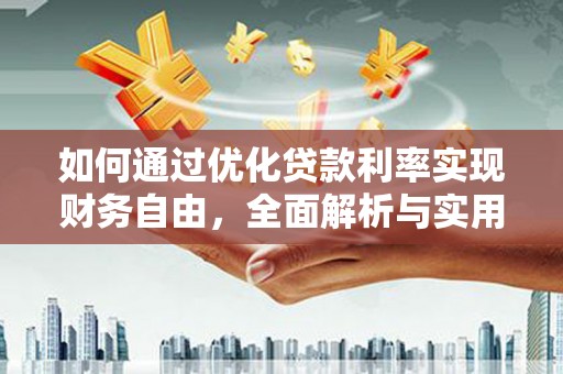 龙沙如何通过优化贷款利率实现财务自由，全面解析与实用策略