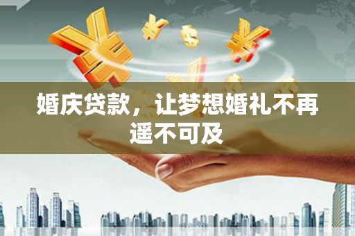 龙沙婚庆贷款，让梦想婚礼不再遥不可及