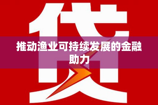 龙沙推动渔业可持续发展的金融助力