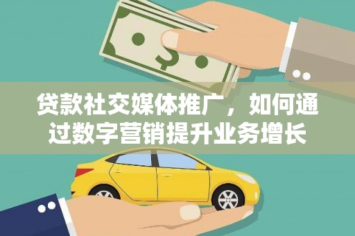 龙沙贷款社交媒体推广，如何通过数字营销提升业务增长