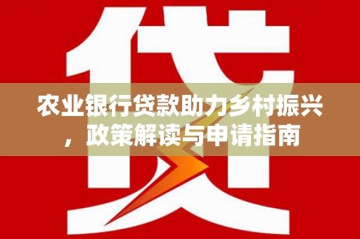 龙沙农业银行贷款助力乡村振兴，政策解读与申请指南