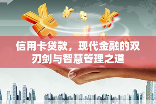 龙沙信用卡贷款，现代金融的双刃剑与智慧管理之道