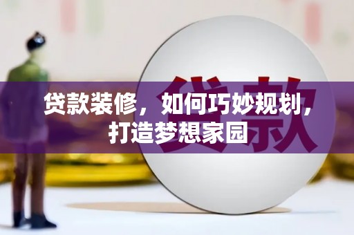 龙沙贷款装修，如何巧妙规划，打造梦想家园