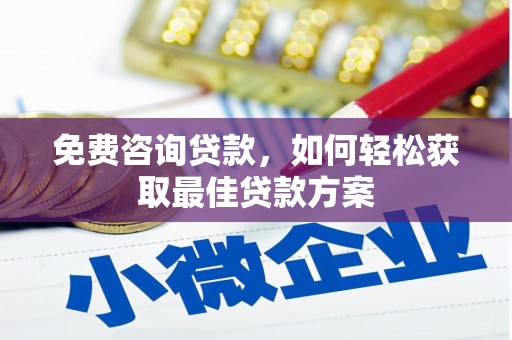 龙沙免费咨询贷款，如何轻松获取最佳贷款方案
