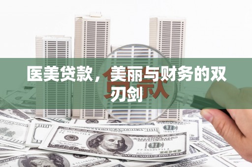 龙沙医美贷款，美丽与财务的双刃剑