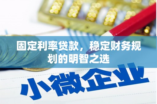 龙沙固定利率贷款，稳定财务规划的明智之选