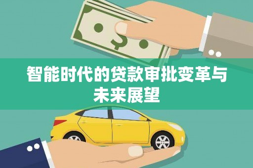 龙沙智能时代的贷款审批变革与未来展望