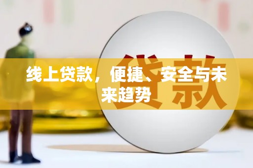 龙沙线上贷款，便捷、安全与未来趋势