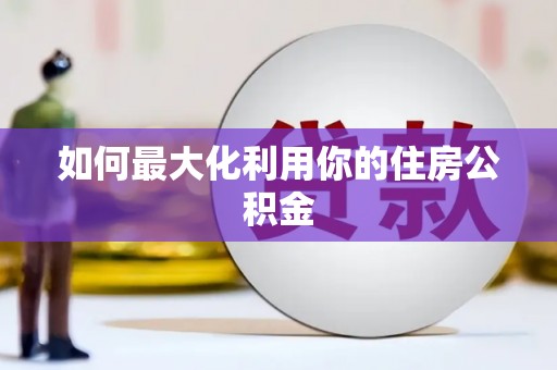 龙沙如何最大化利用你的住房公积金